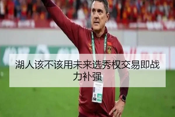 湖人该不该用未来选秀权交易即战力补强